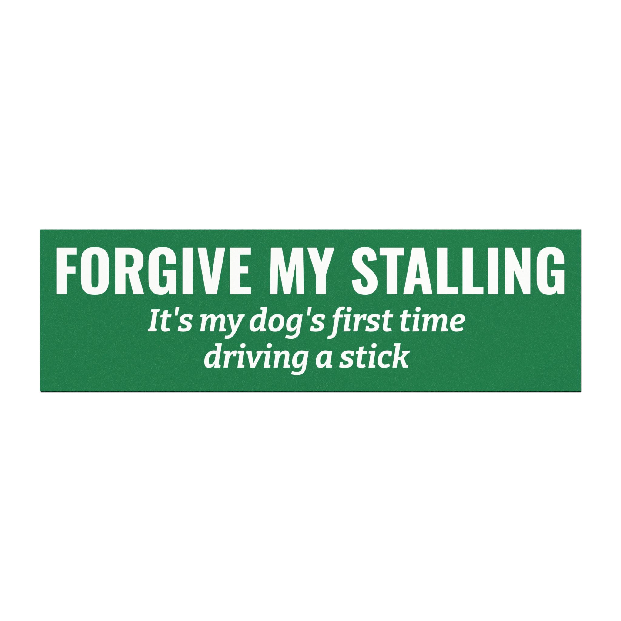 Forgive My Stalling Bumper Magnet -- Funny Car Decal for Dog Owners
