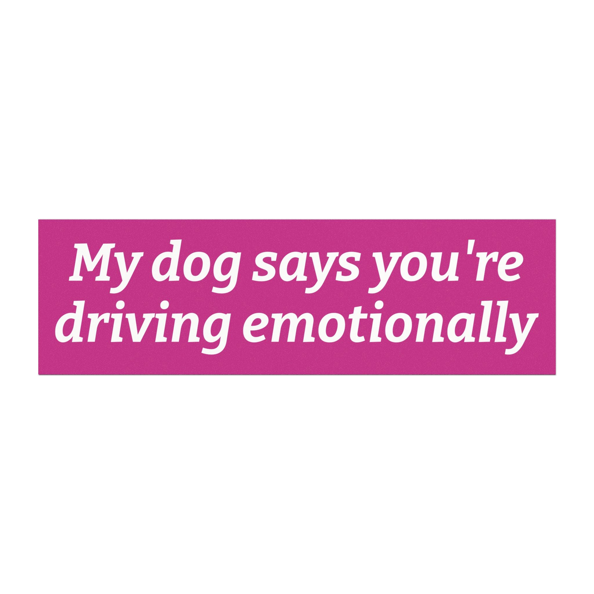 My Dog Says You're Driving Emotionally -- Funny Car Decal for Dog Owners