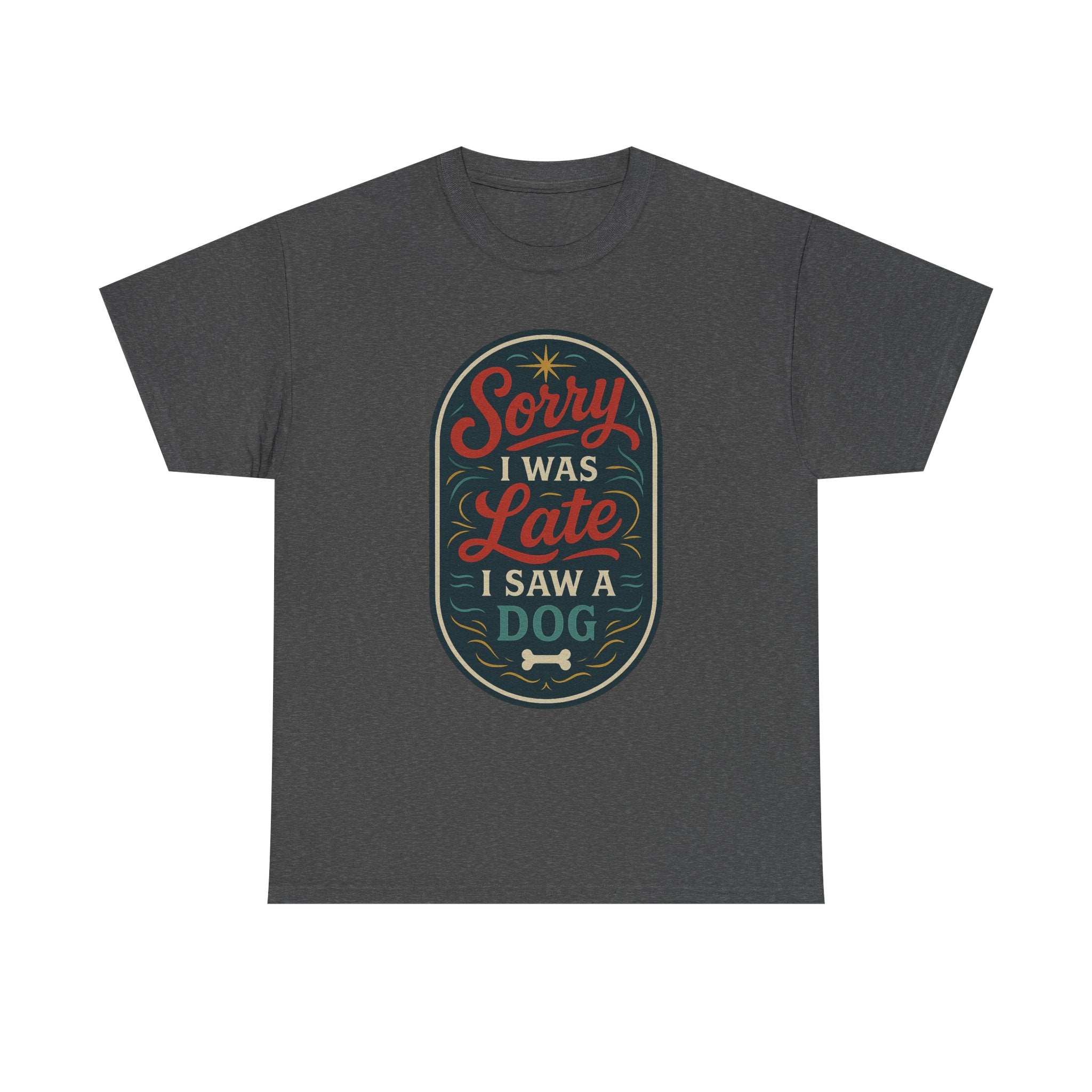 Sorry I Was Late, I Saw a Dog Unisex Tee -- Funny Gift for Dog Owners