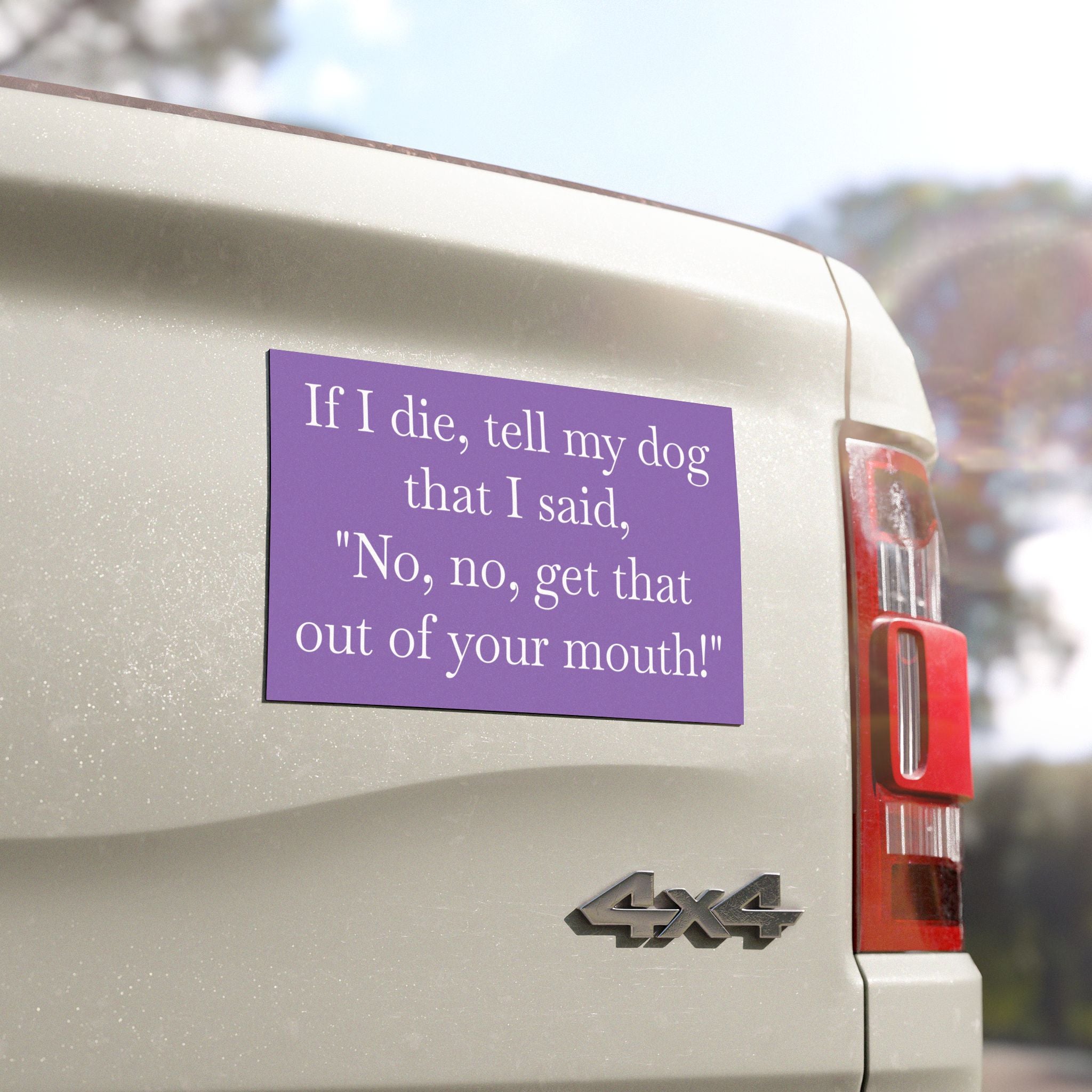 If I Die, Tell My Dog That I Said, "No, No, Get That Out Of Your Mouth!" Car Magnet