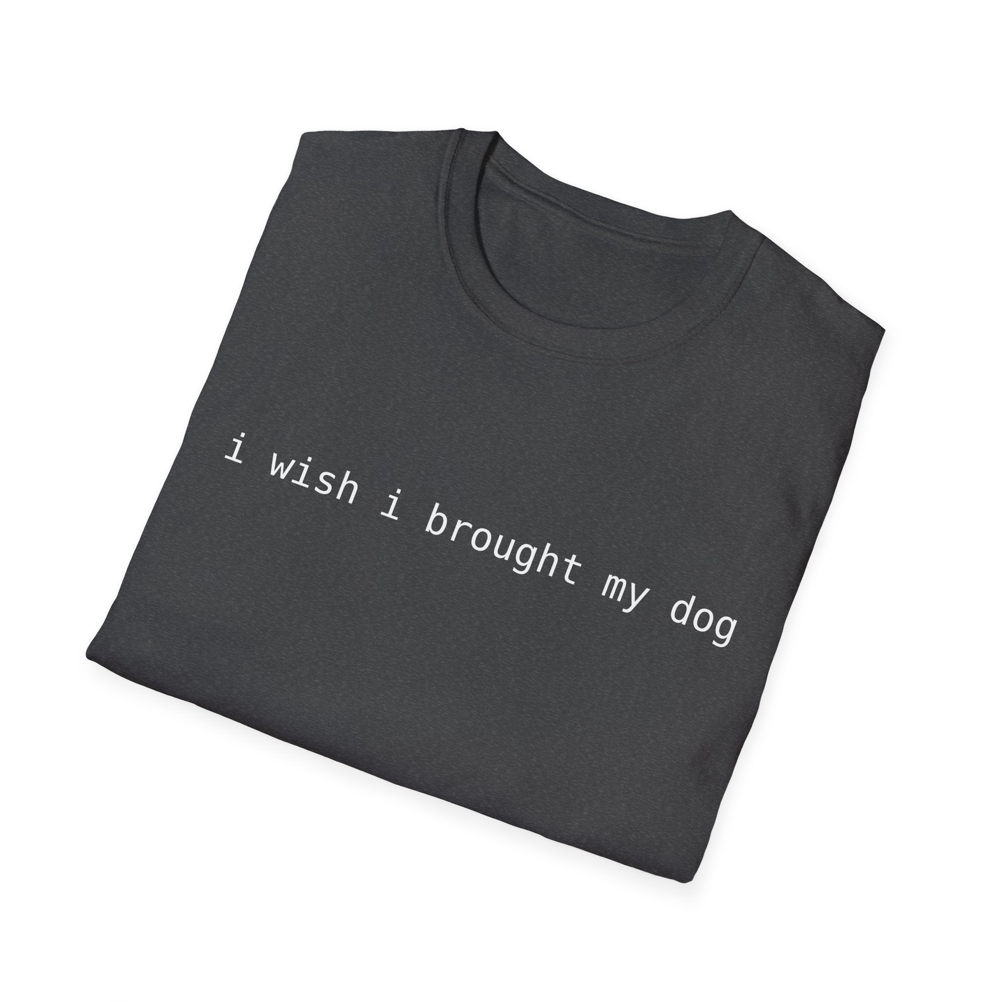 I Wish I Brought My Dog Unisex Softstyle T-Shirt - Funny Shirt for Dog Lovers