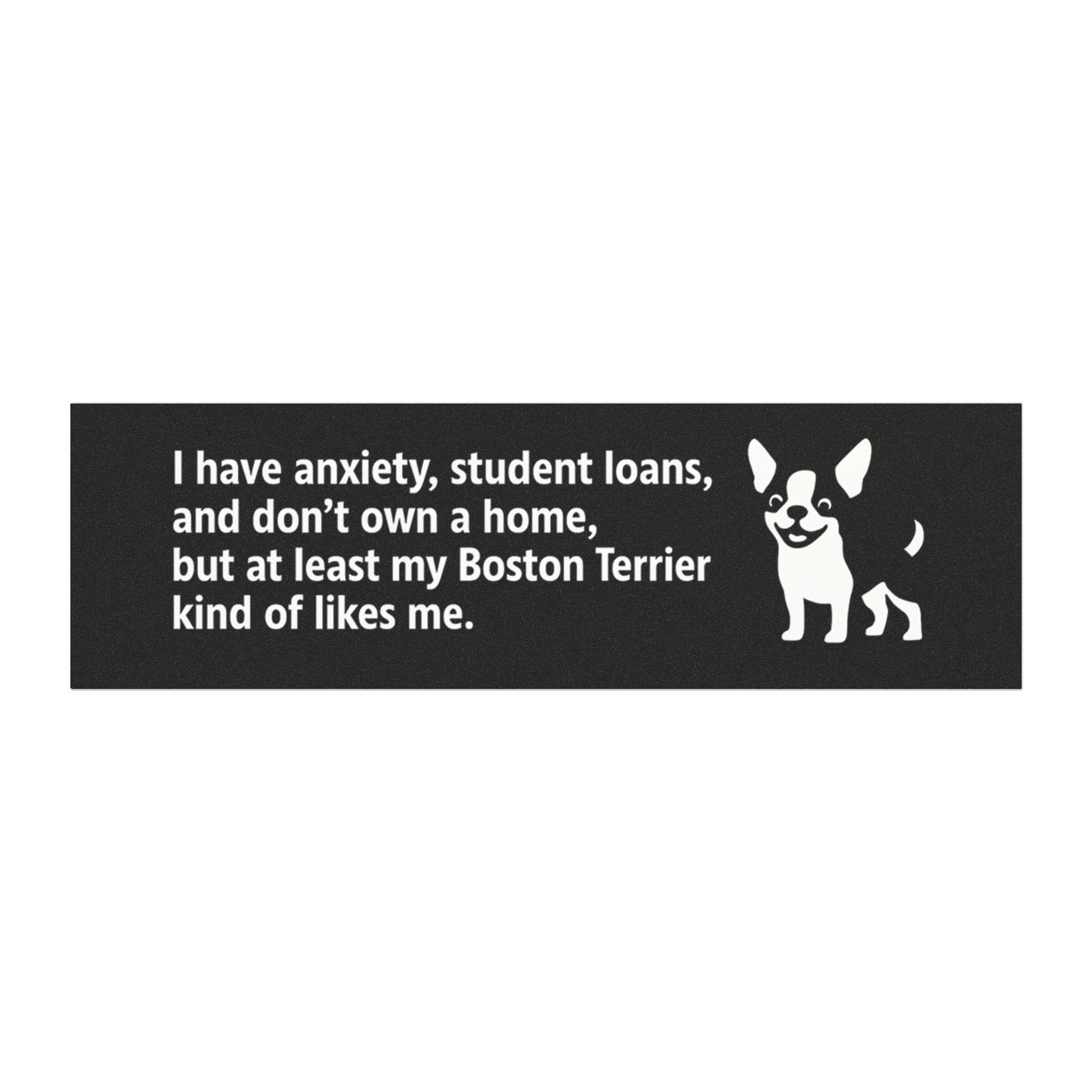 At Least My Boston Terrier Likes Me Bumper Sticker – Funny Dog Car Decal for Anxious Millennials