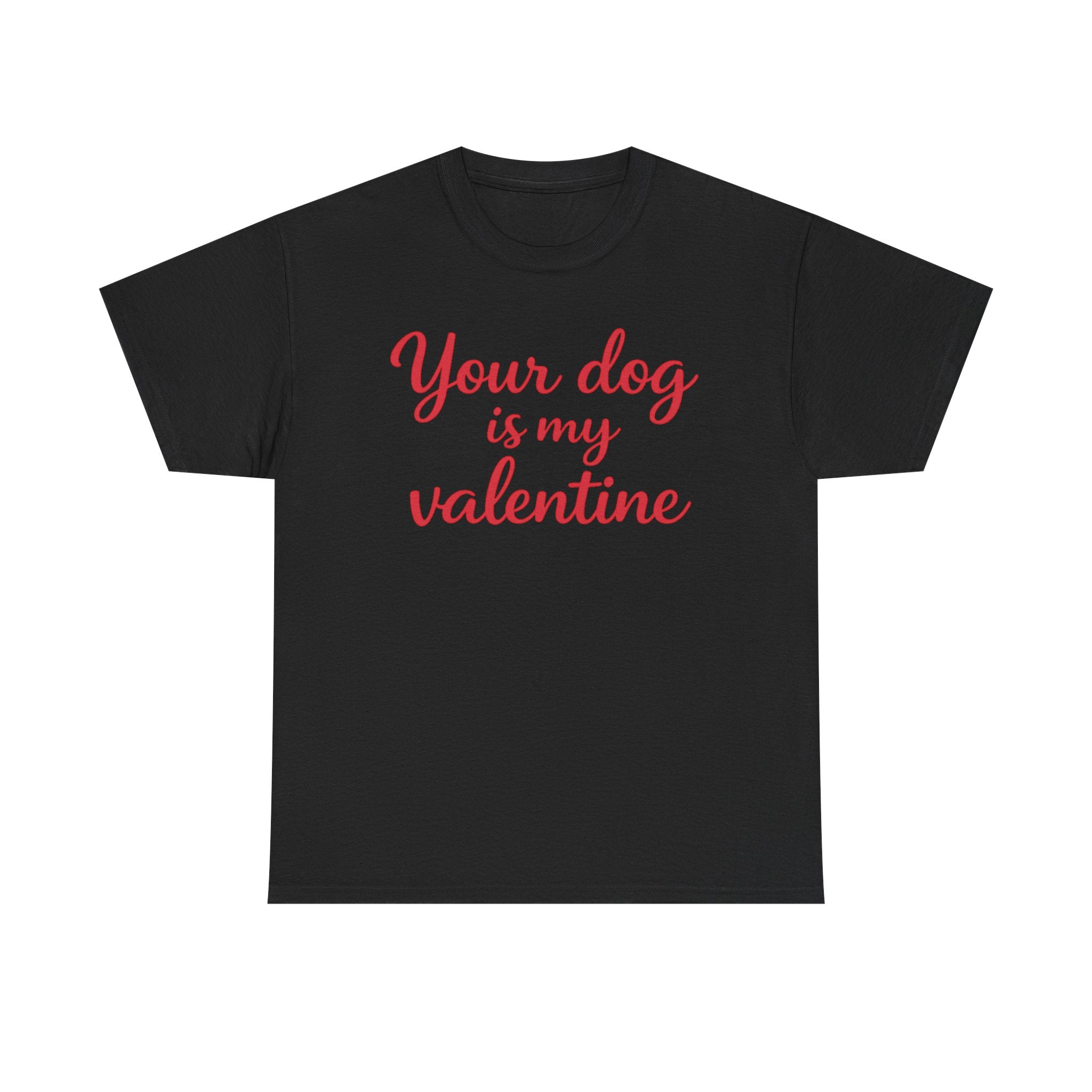 Your Dog Is My Valentine T-Shirt — Funny Valentine's Day Shirt for Dog Lovers