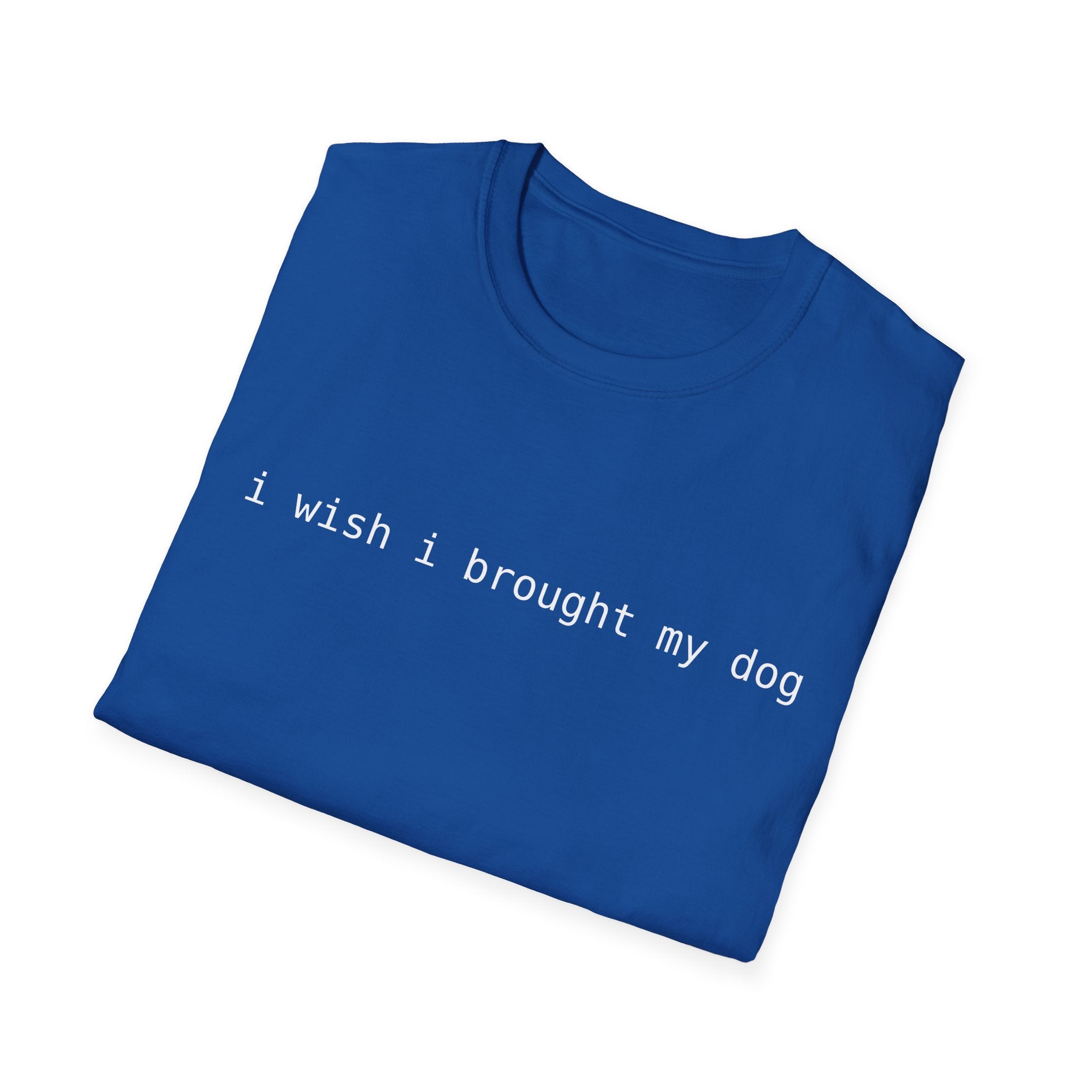 I Wish I Brought My Dog Unisex Softstyle T-Shirt - Funny Shirt for Dog Lovers