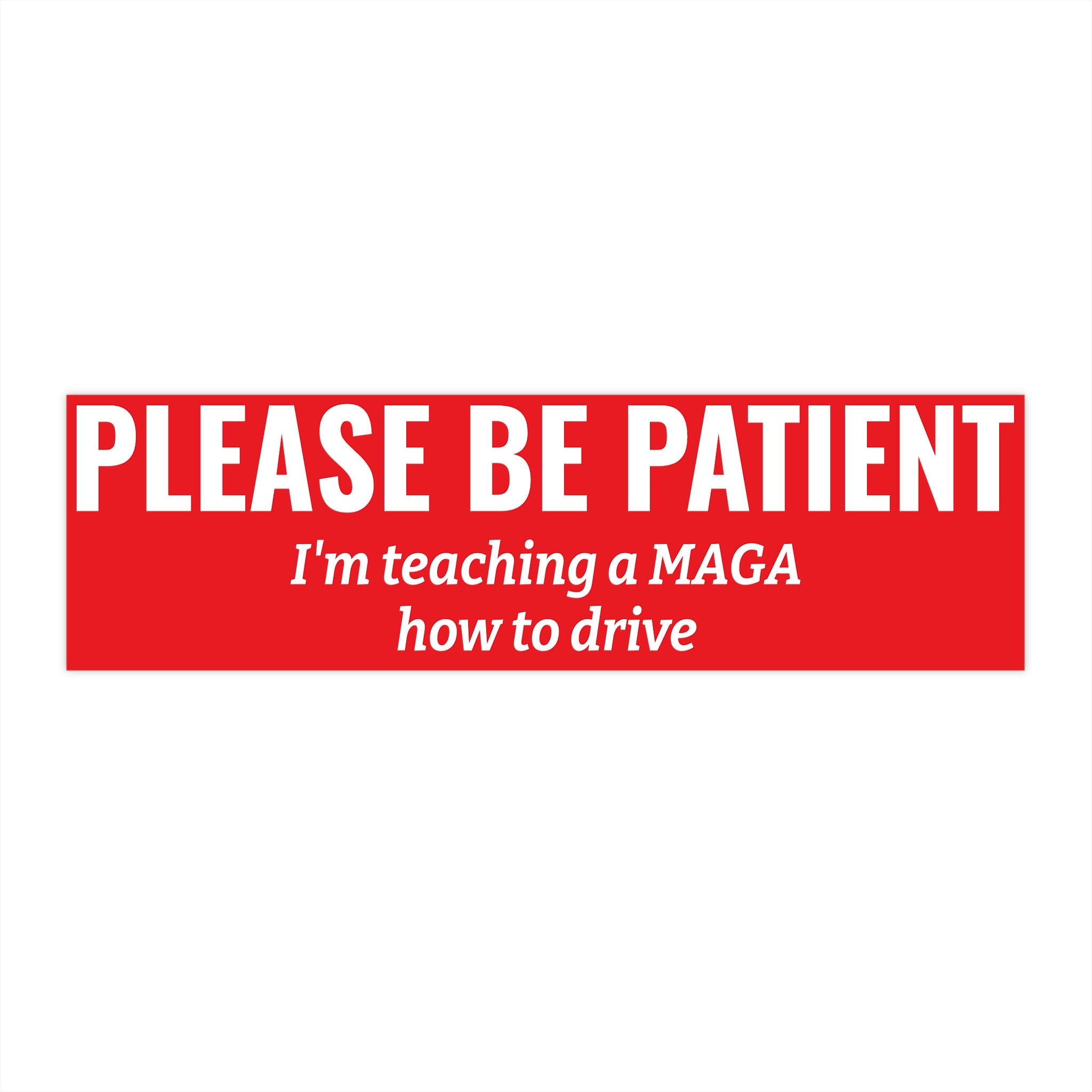 Please Be Patient, I'm Teaching a MAGA How to Drive Bumper Sticker — Humorous Political Car Decal