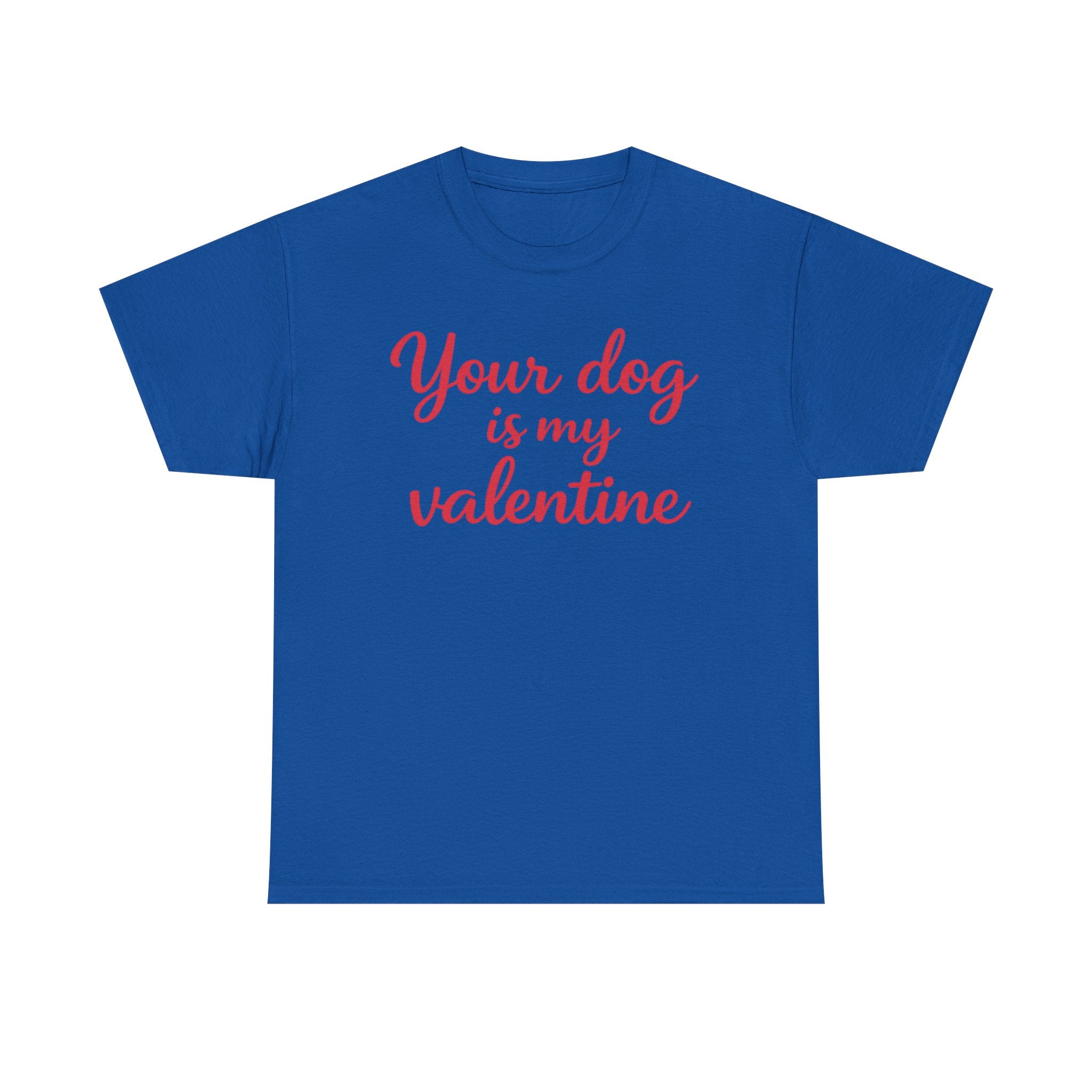 Your Dog Is My Valentine T-Shirt — Funny Valentine's Day Shirt for Dog Lovers