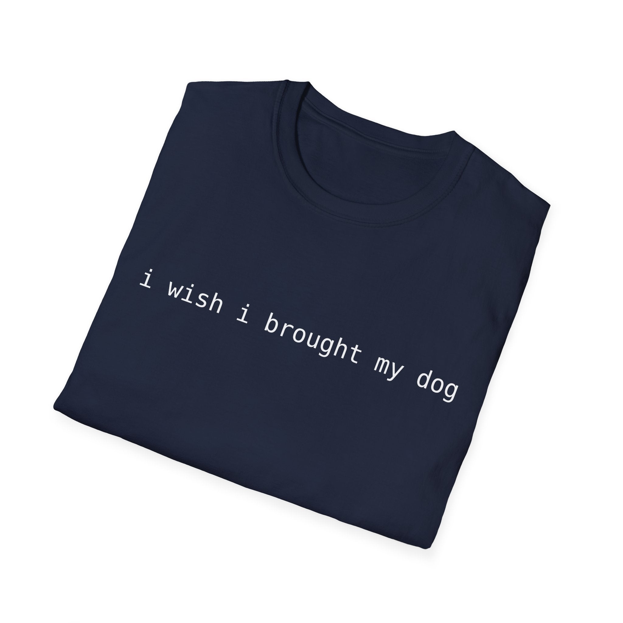 I Wish I Brought My Dog Unisex Softstyle T-Shirt - Funny Shirt for Dog Lovers