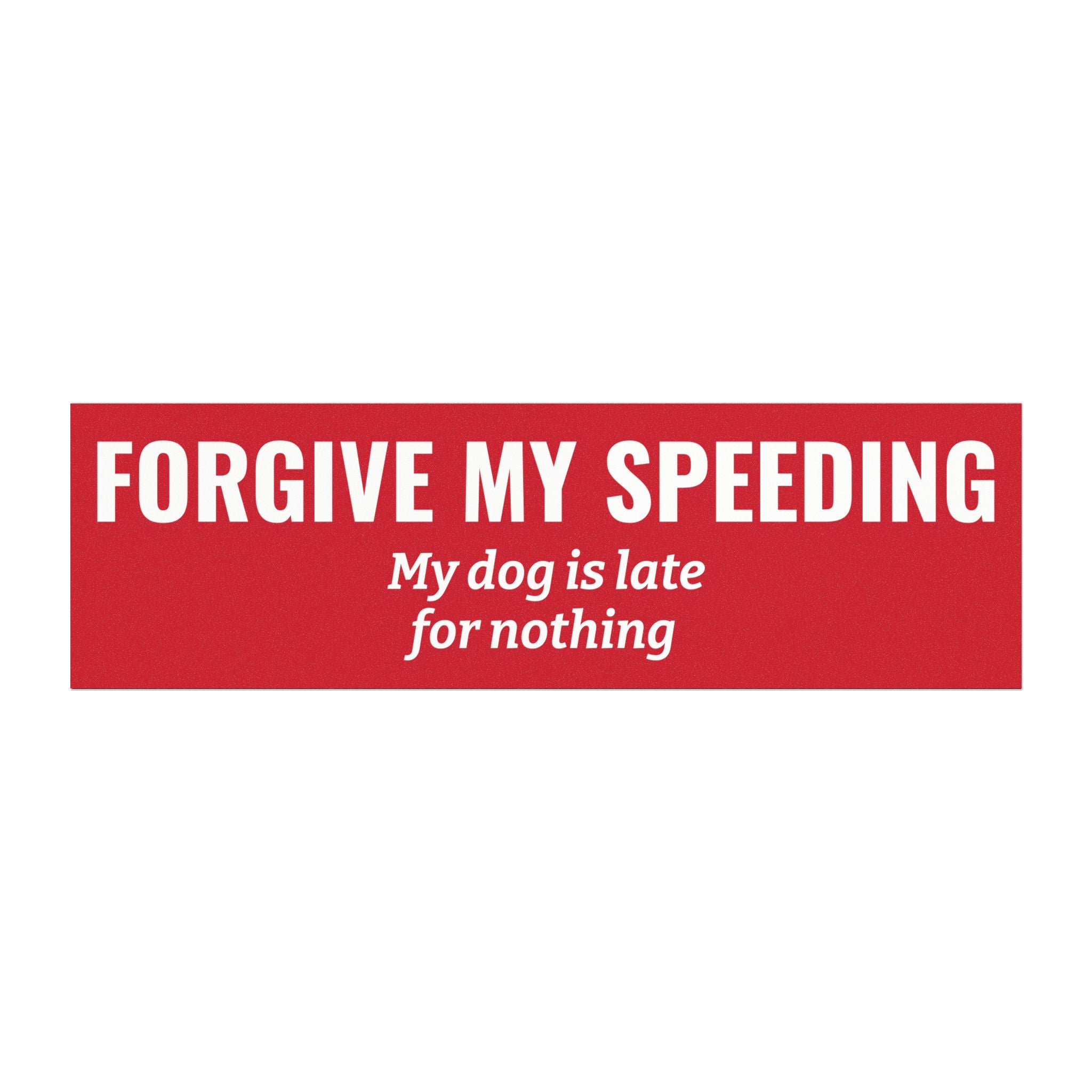 Sorry for Speeding, My Dog Is Late for Nothing Magnet -- Funny Car Decal for Dog Lovers