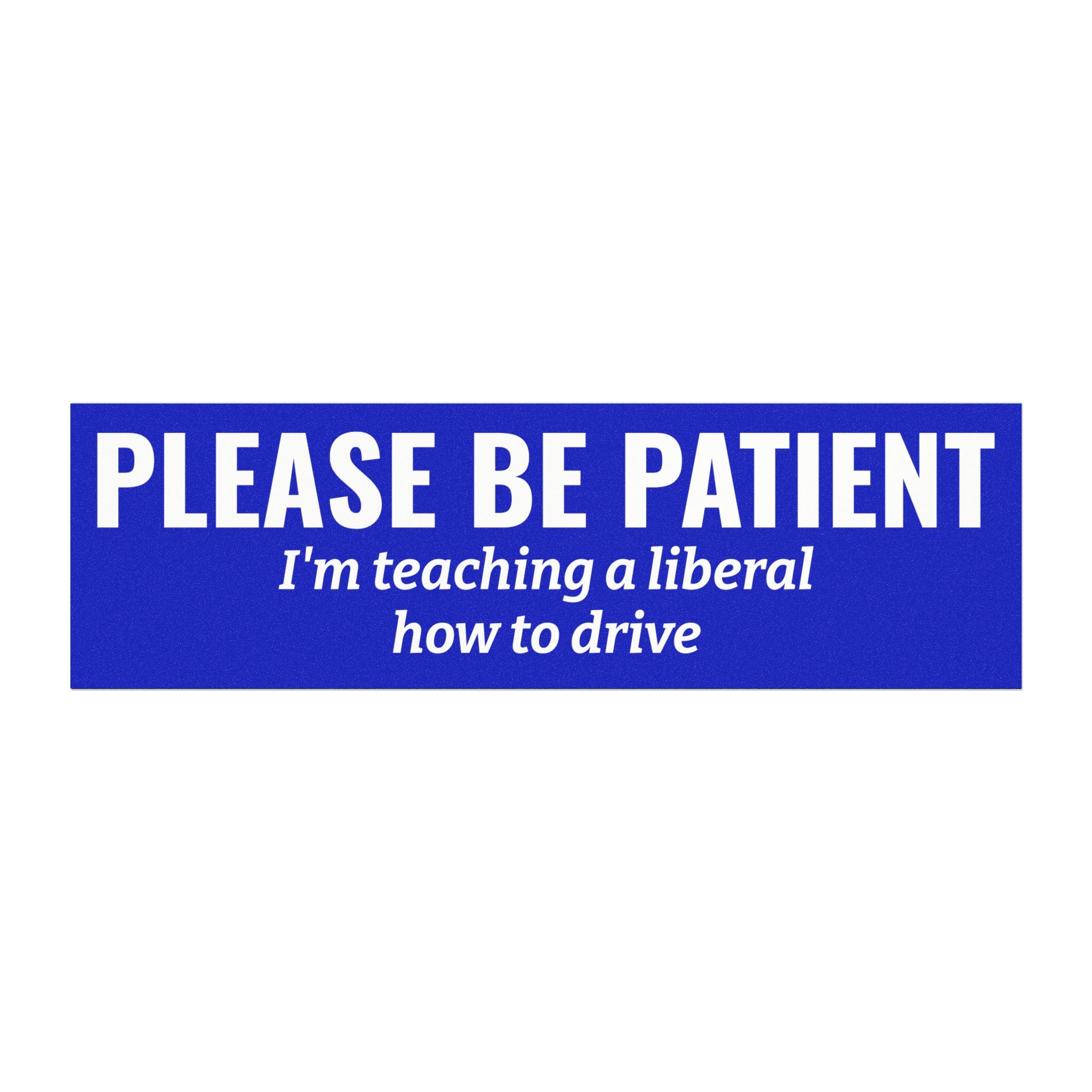 Please Be Patient, I'm Teaching a Liberal How to Drive Bumper Magnet - Humorous Political Car Decal