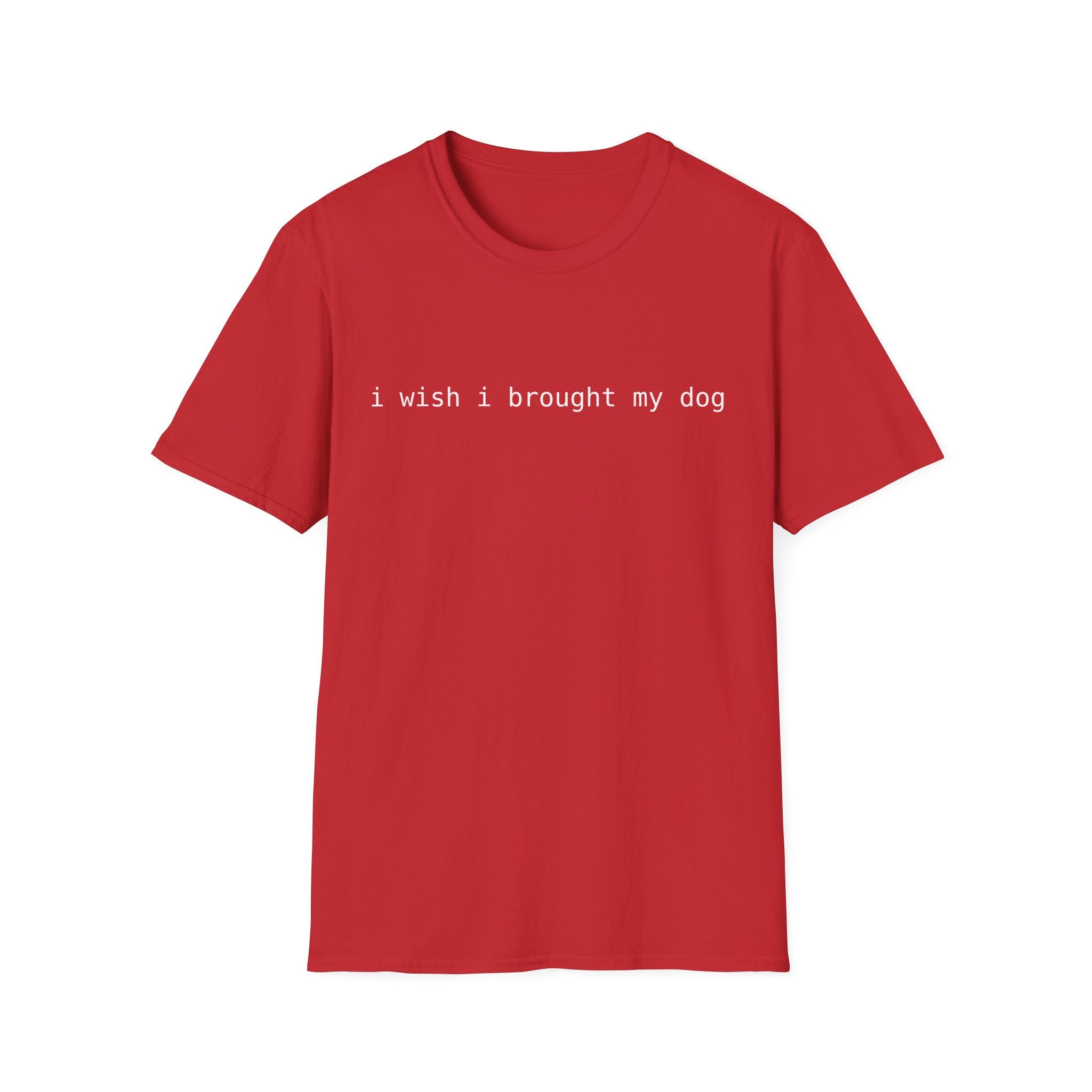 I Wish I Brought My Dog Unisex Softstyle T-Shirt - Funny Shirt for Dog Lovers