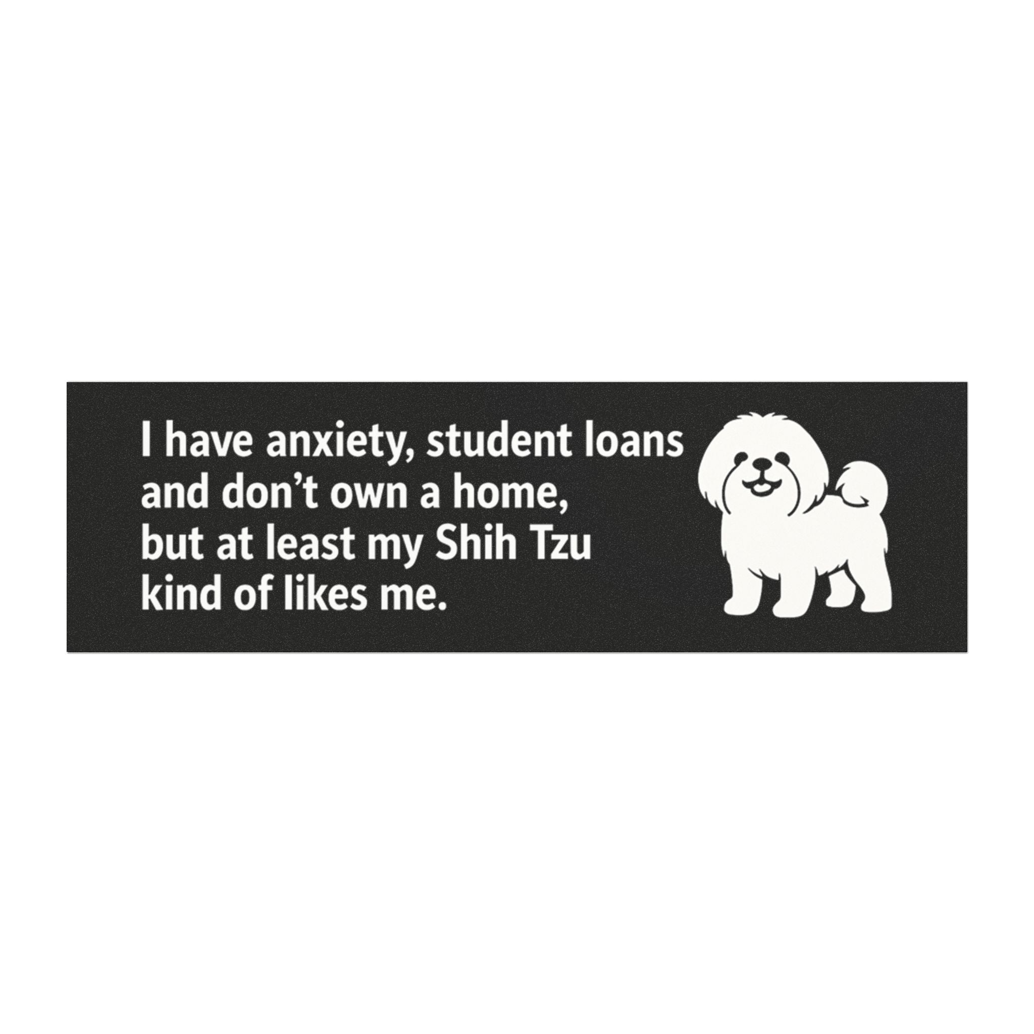At Least My Shih Tzu Likes Me Bumper Magnet – Funny Dog Car Decal for Anxious Millennials