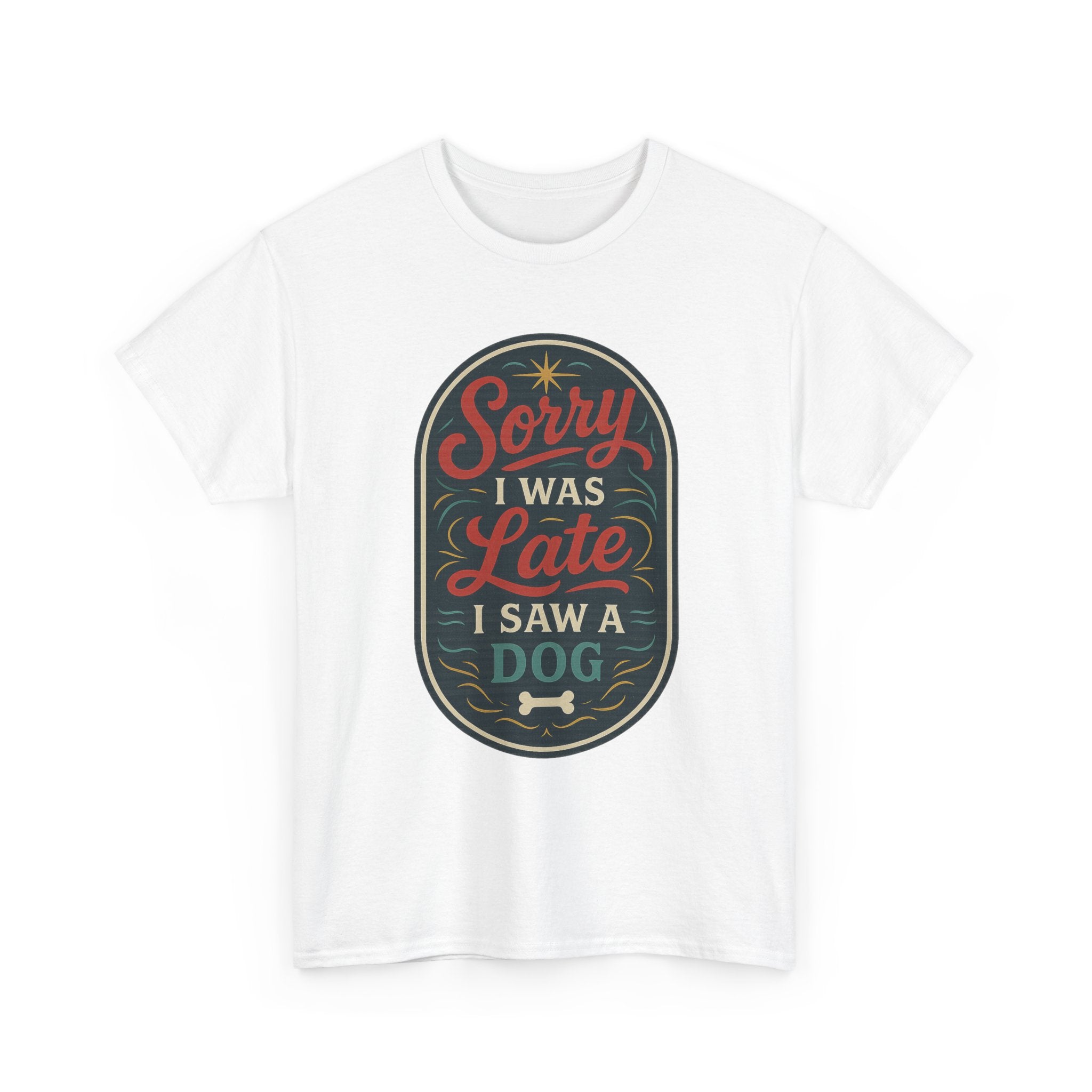 Sorry I Was Late, I Saw a Dog Unisex Tee -- Funny Gift for Dog Owners