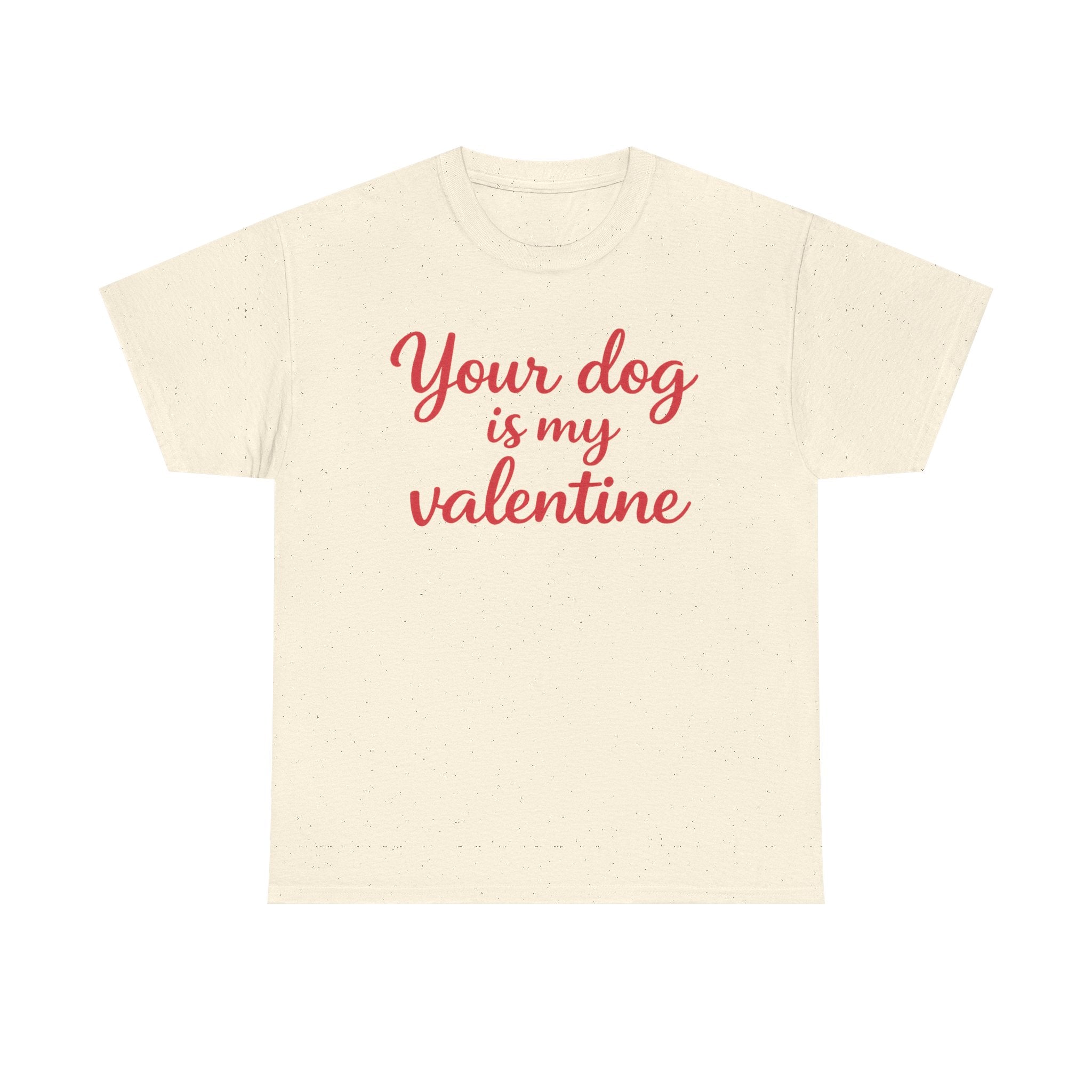 Your Dog Is My Valentine T-Shirt — Funny Valentine's Day Shirt for Dog Lovers