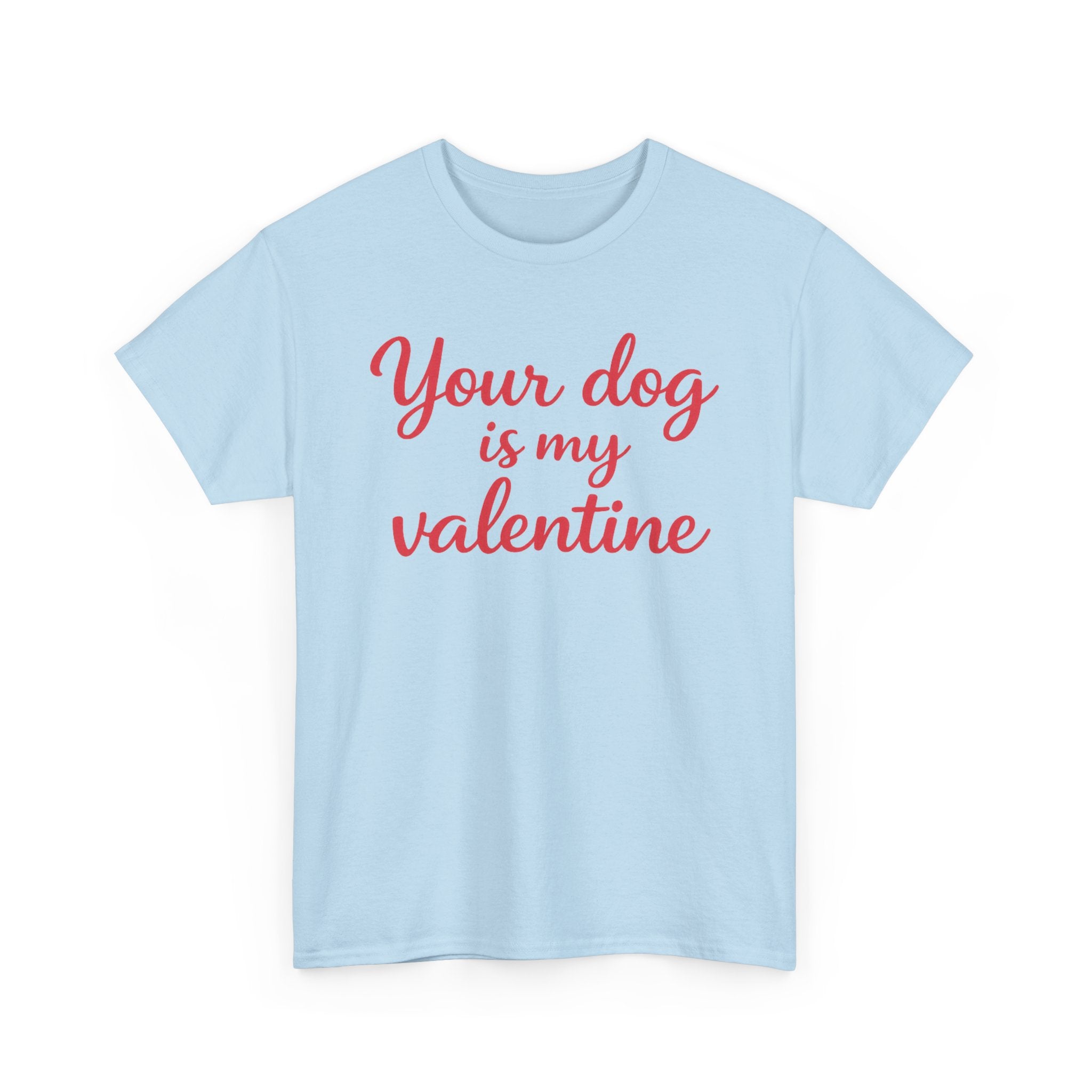 Your Dog Is My Valentine T-Shirt — Funny Valentine's Day Shirt for Dog Lovers