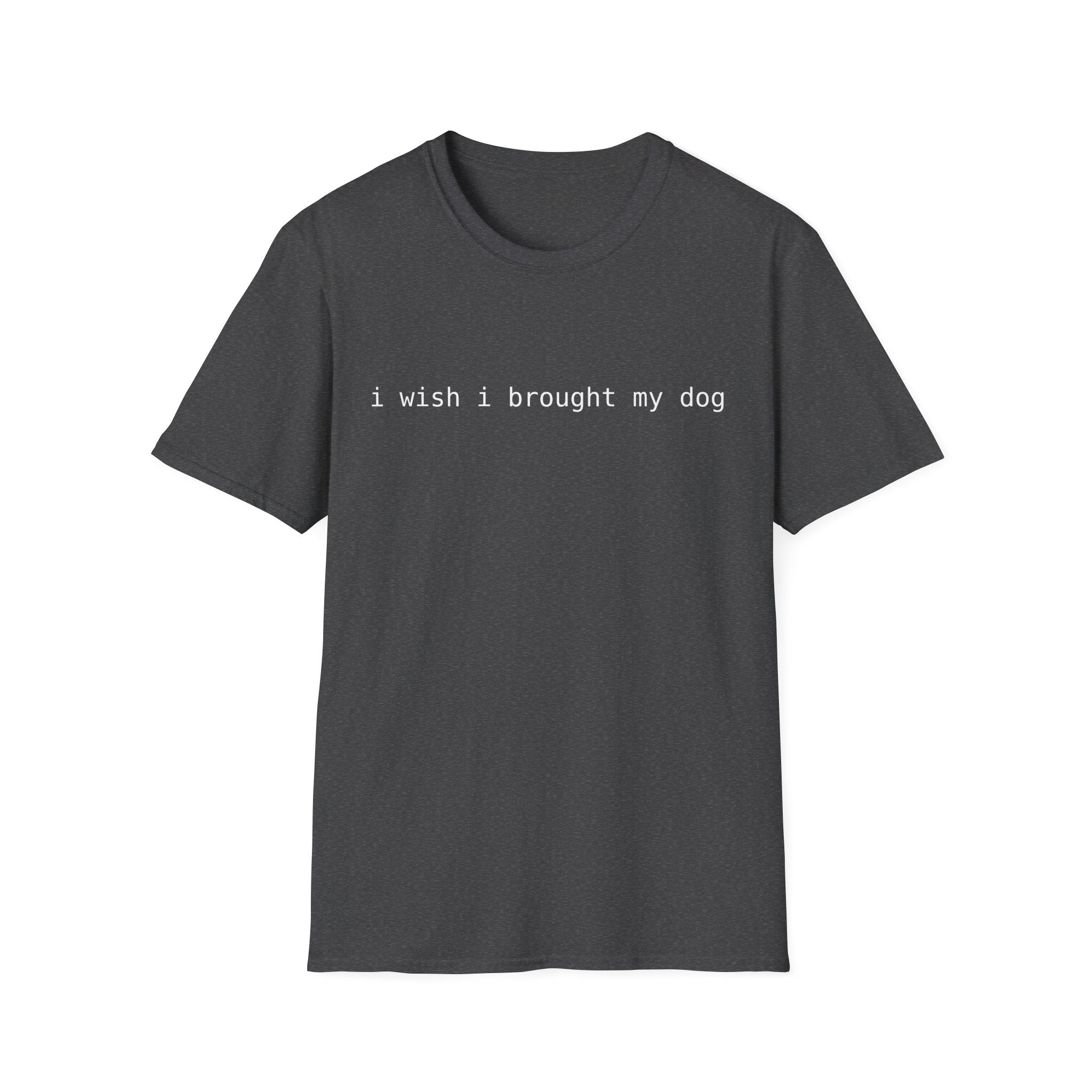 I Wish I Brought My Dog Unisex Softstyle T-Shirt - Funny Shirt for Dog Lovers