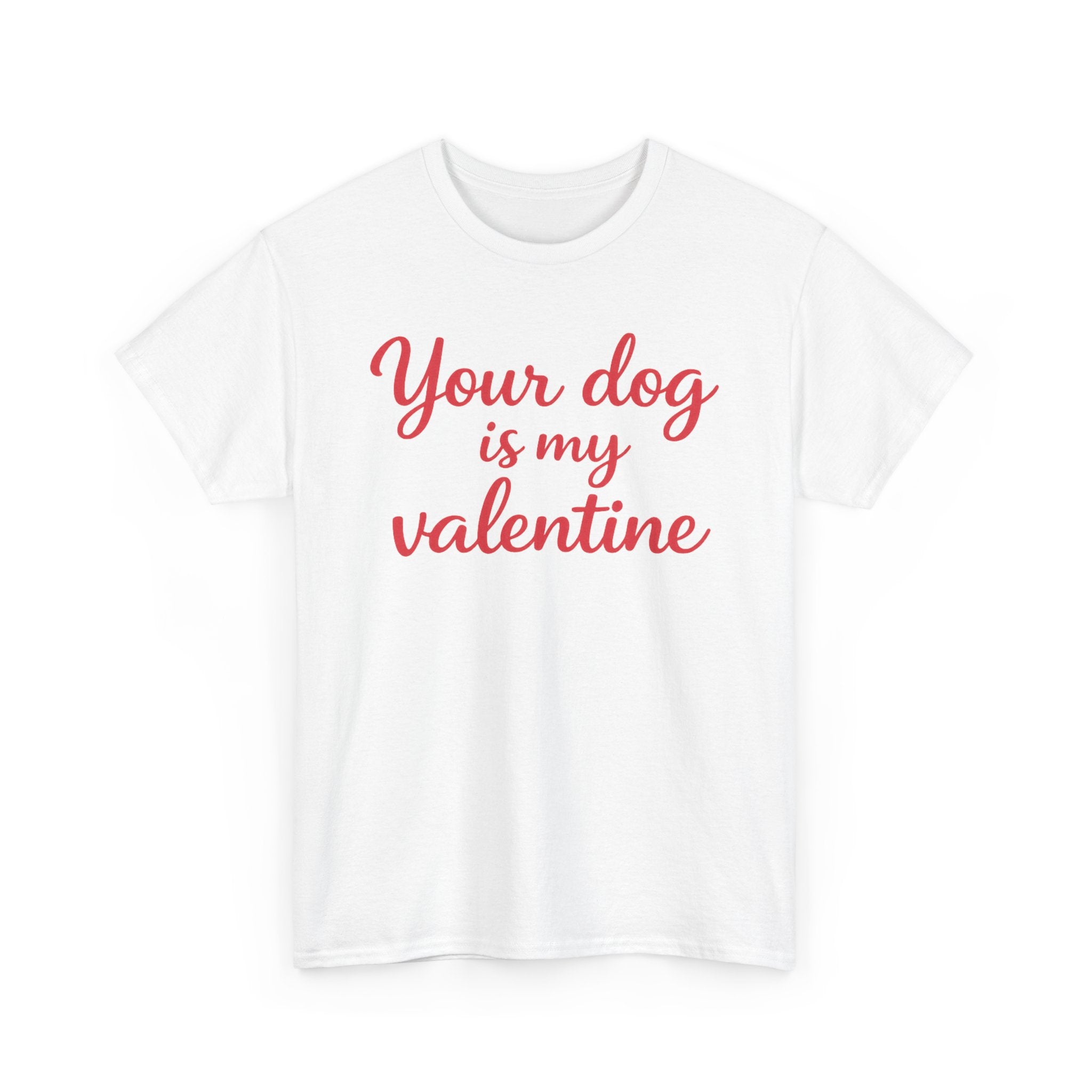 Your Dog Is My Valentine T-Shirt — Funny Valentine's Day Shirt for Dog Lovers