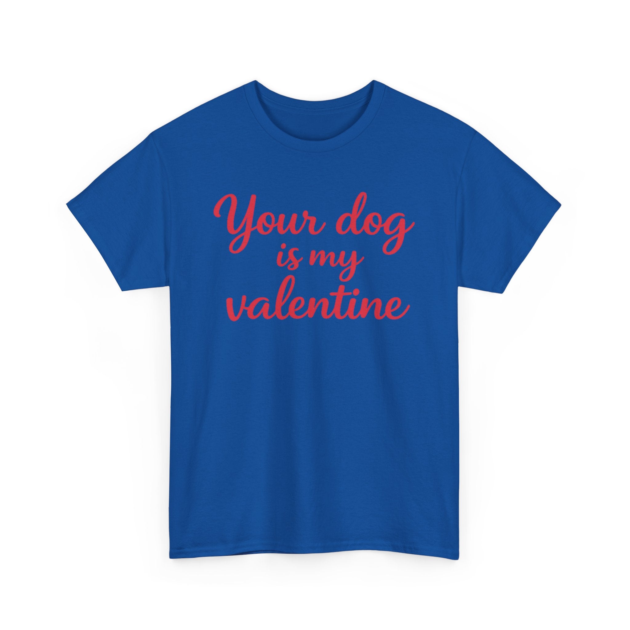 Your Dog Is My Valentine T-Shirt — Funny Valentine's Day Shirt for Dog Lovers