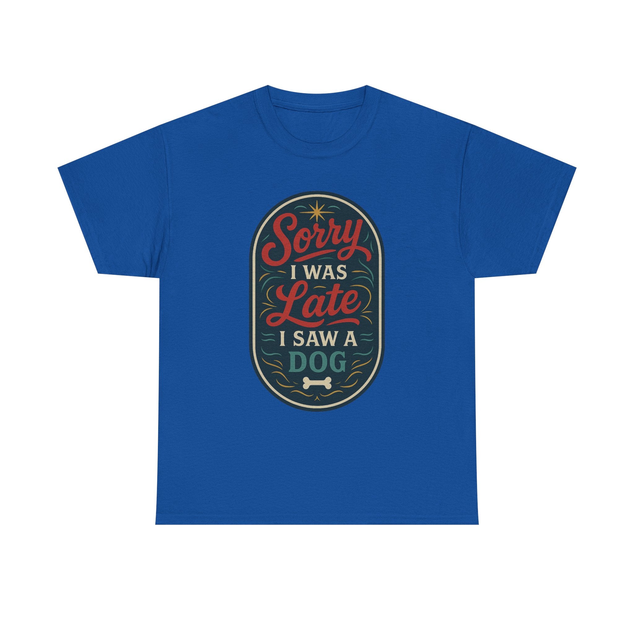 Sorry I Was Late, I Saw a Dog Unisex Tee -- Funny Gift for Dog Owners