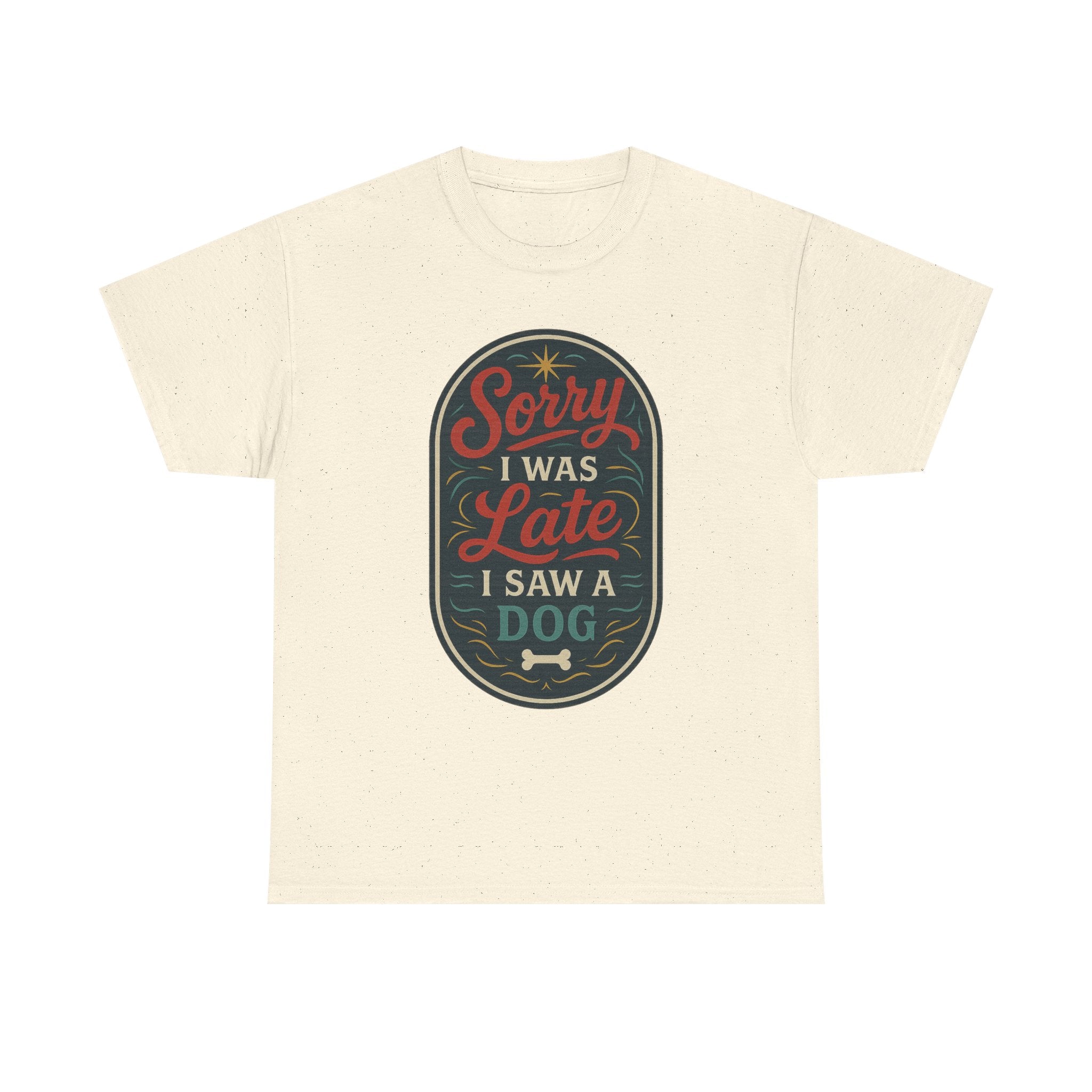 Sorry I Was Late, I Saw a Dog Unisex Tee -- Funny Gift for Dog Owners