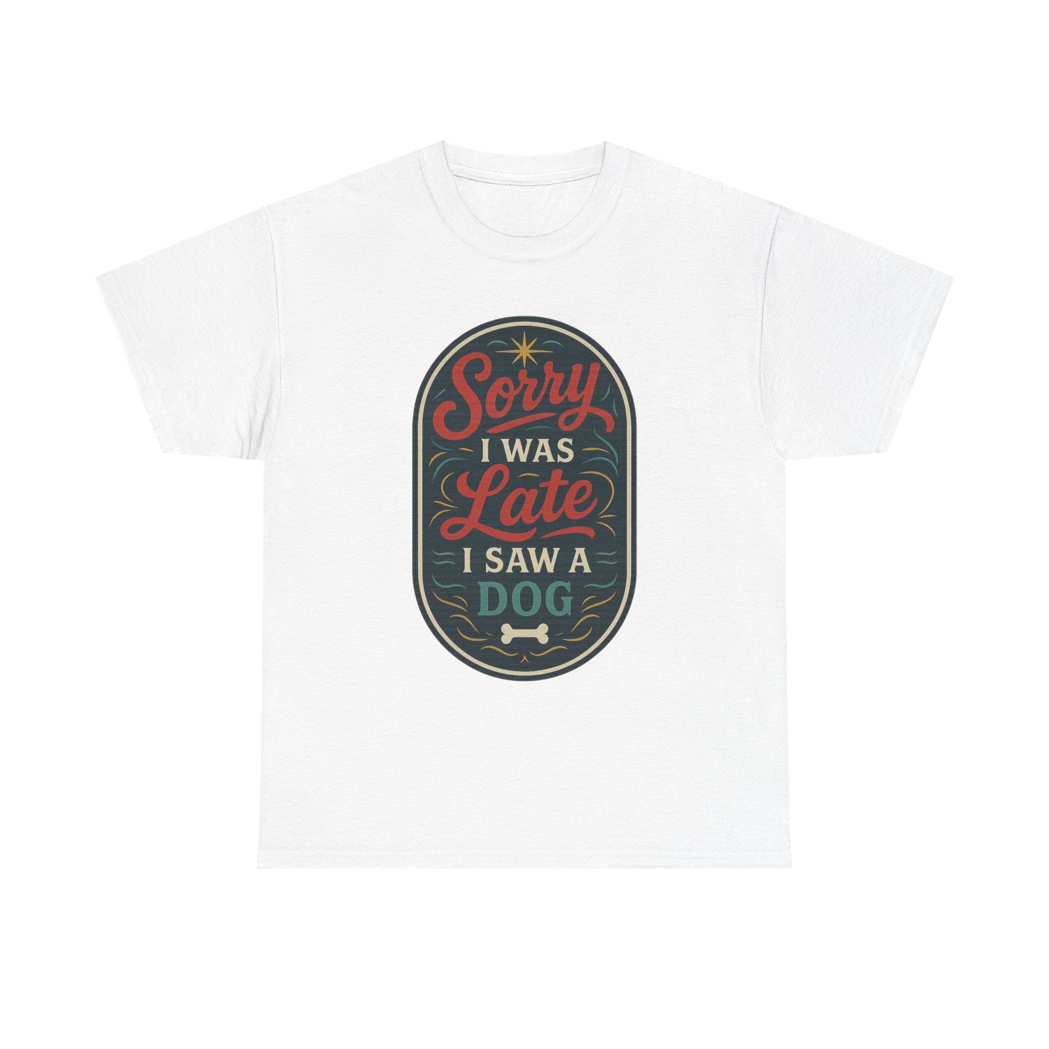 Sorry I Was Late, I Saw a Dog Unisex Tee -- Funny Gift for Dog Owners