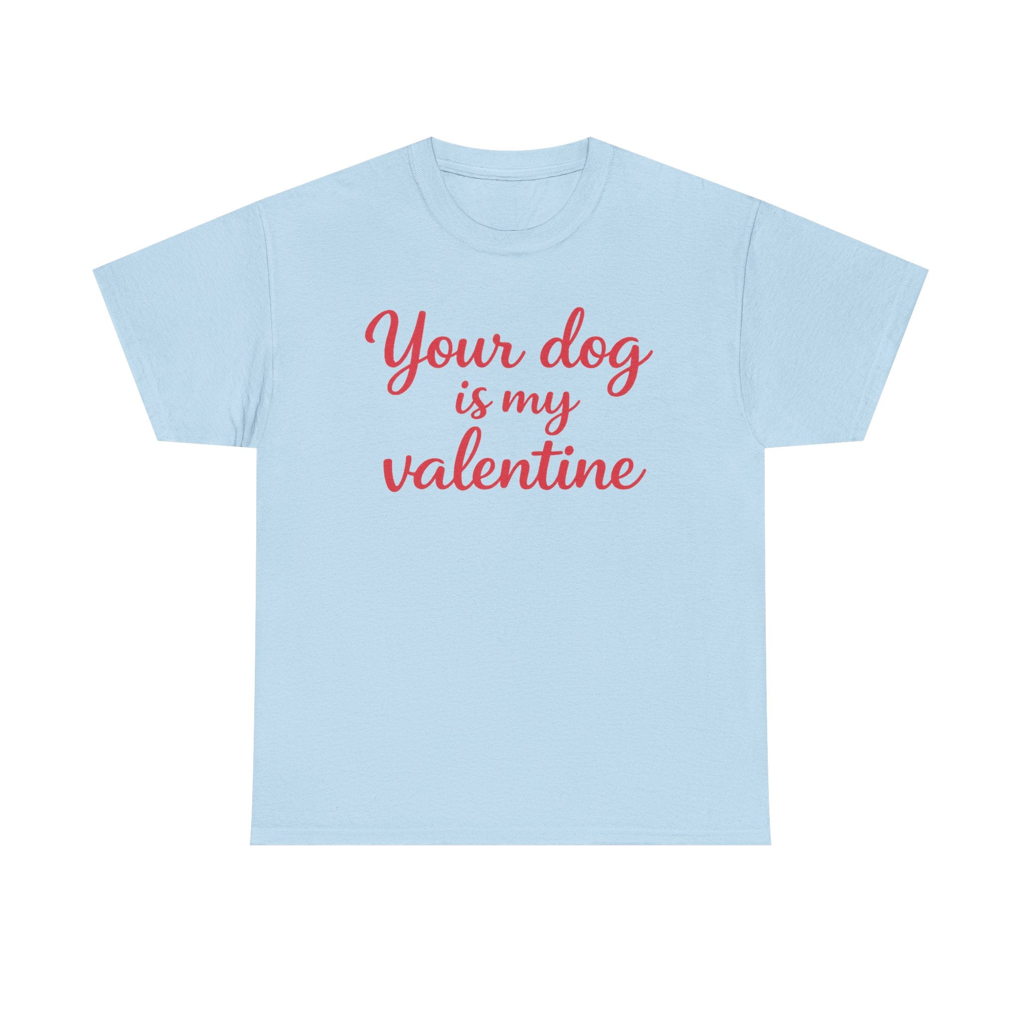 Your Dog Is My Valentine T-Shirt — Funny Valentine's Day Shirt for Dog Lovers