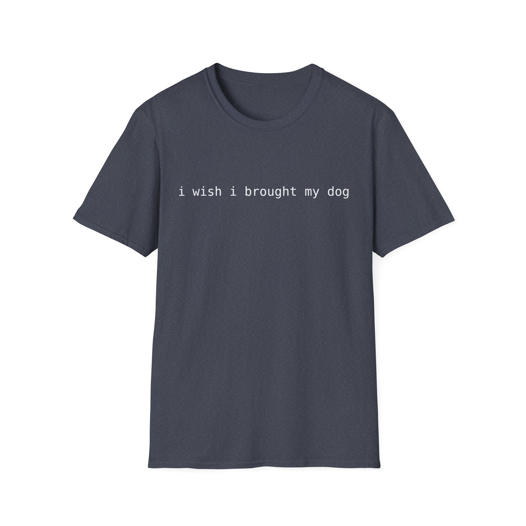 I Wish I Brought My Dog Unisex Softstyle T-Shirt - Funny Shirt for Dog Lovers
