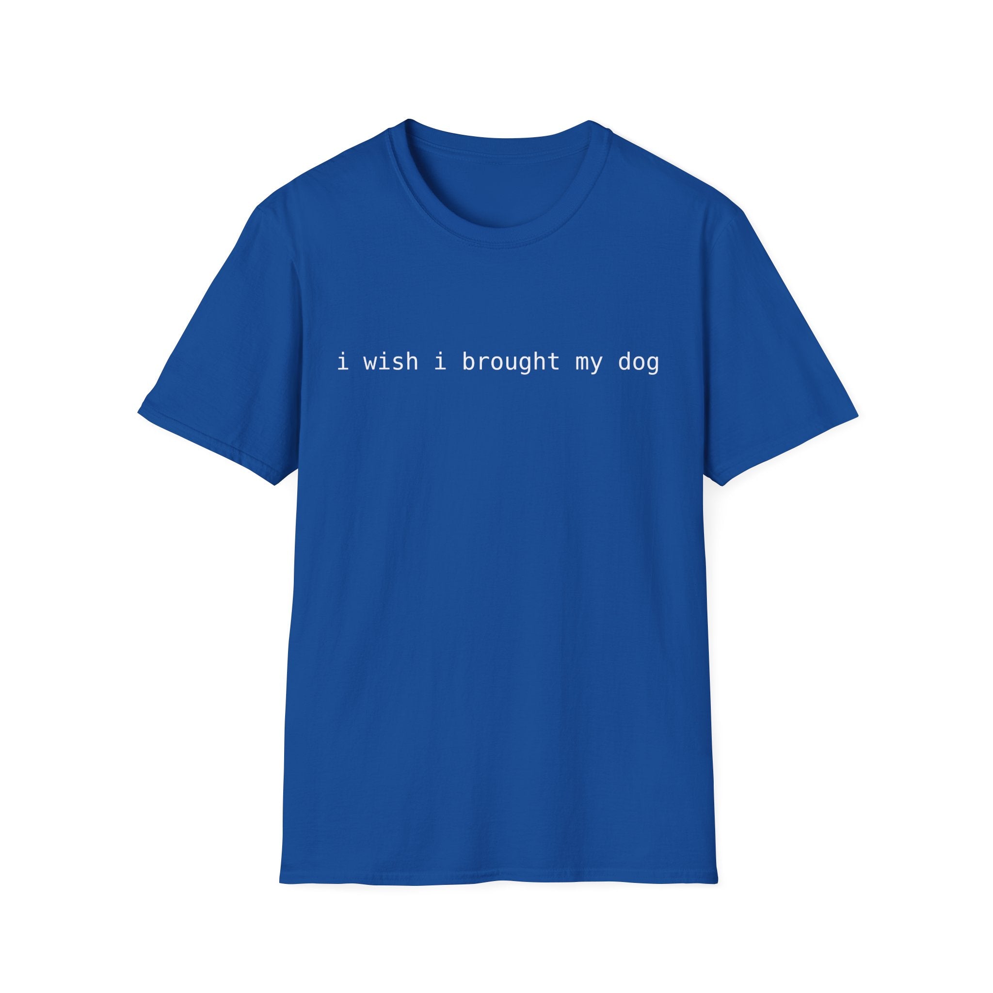 I Wish I Brought My Dog Unisex Softstyle T-Shirt - Funny Shirt for Dog Lovers