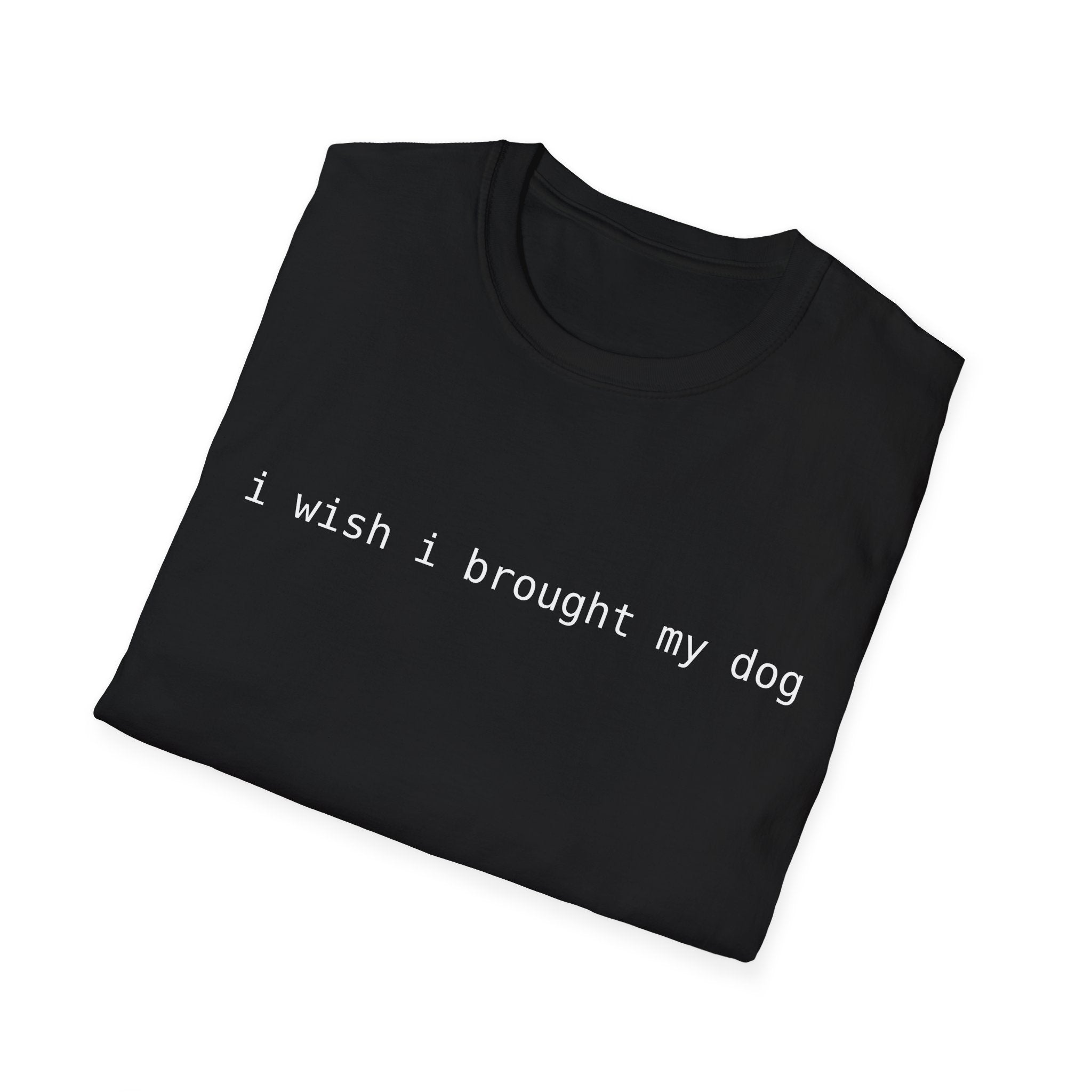 I Wish I Brought My Dog Unisex Softstyle T-Shirt - Funny Shirt for Dog Lovers