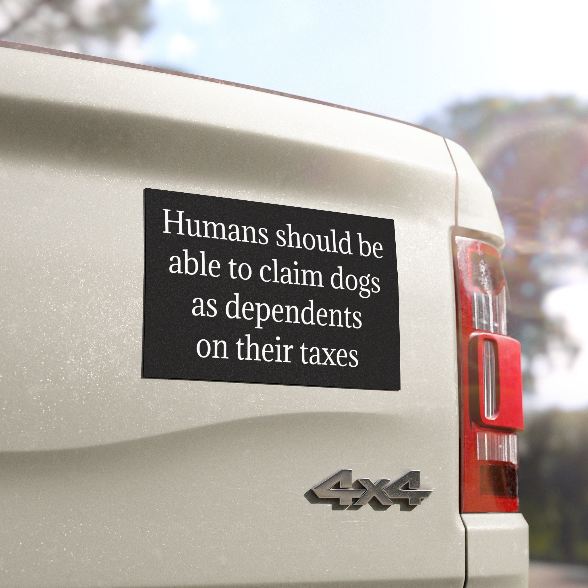 Humans Should Be Able to Claim Dogs as Dependents on Their Taxes Bumper Magnet
