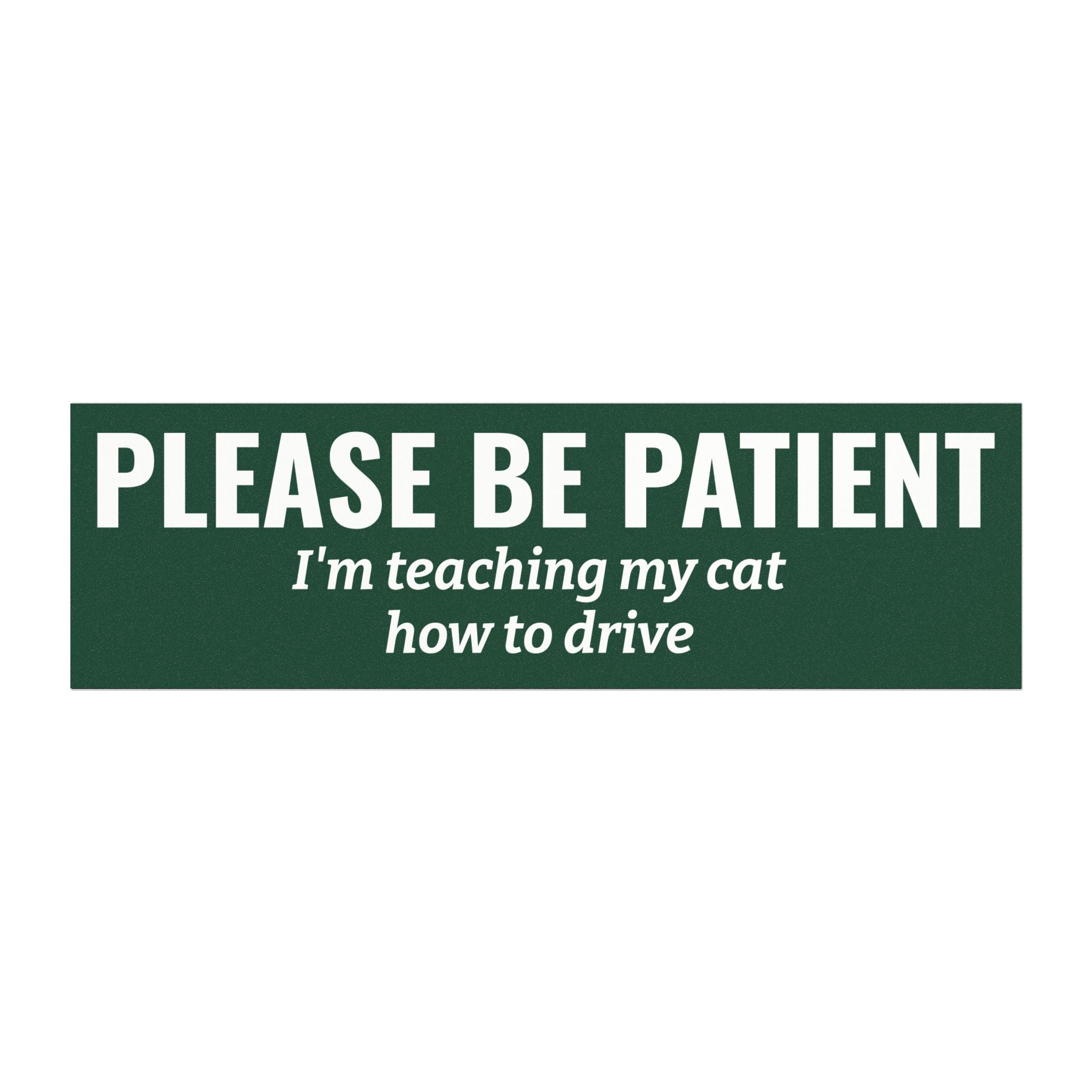 Pease Be Patient, I'm Teaching My Cat How to Drive Bumper Magnet (FOREST GREEN)