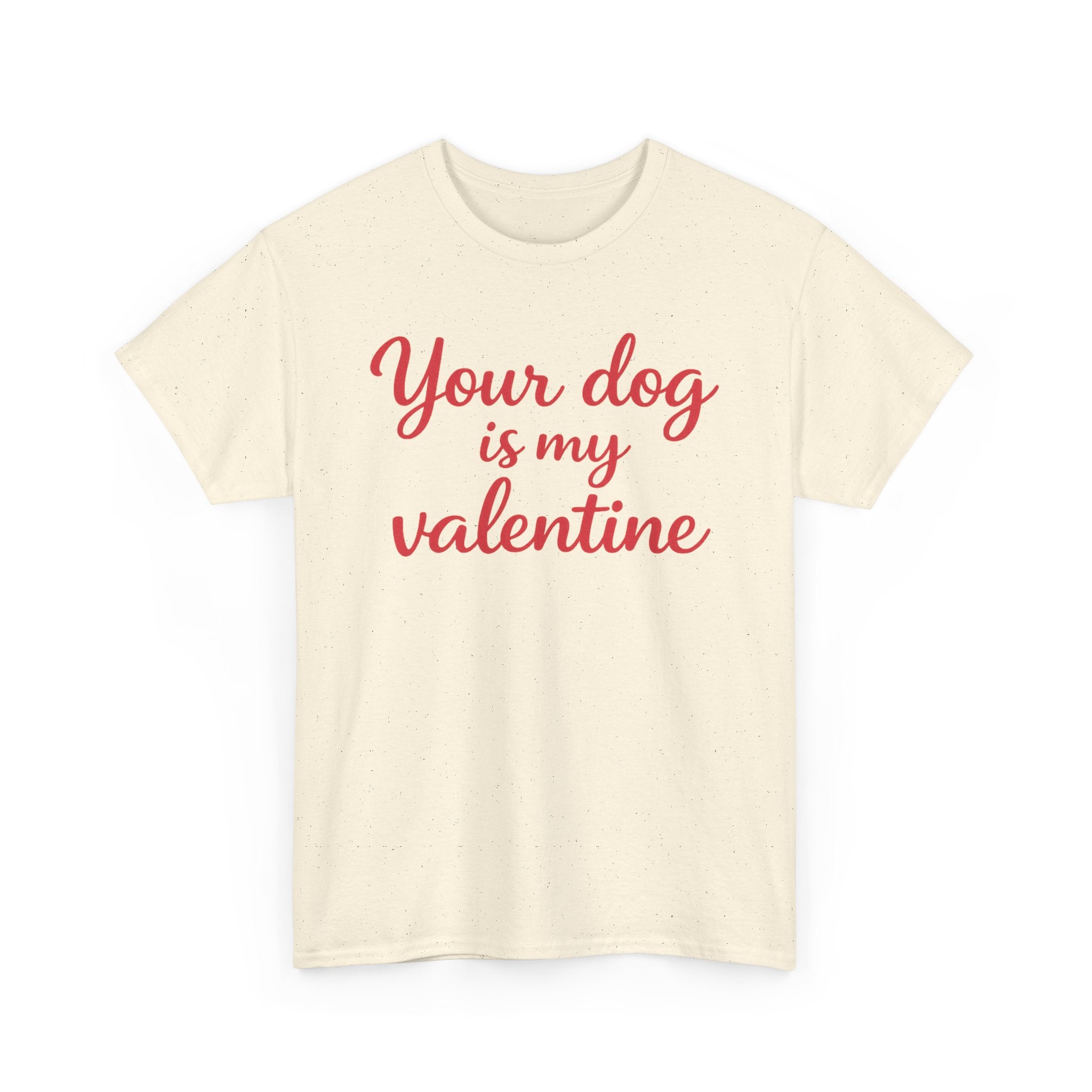 Your Dog Is My Valentine T-Shirt — Funny Valentine's Day Shirt for Dog Lovers
