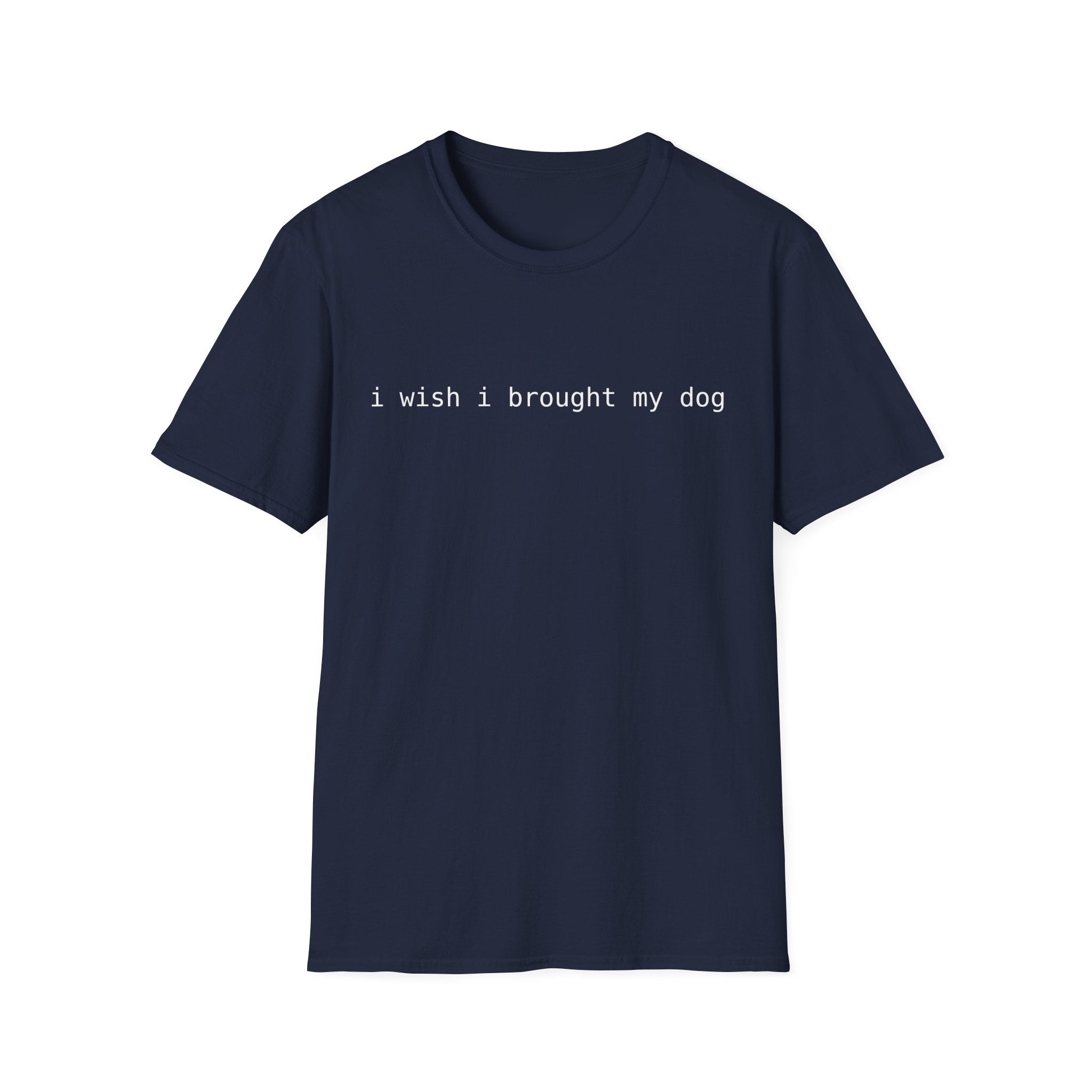 I Wish I Brought My Dog Unisex Softstyle T-Shirt - Funny Shirt for Dog Lovers