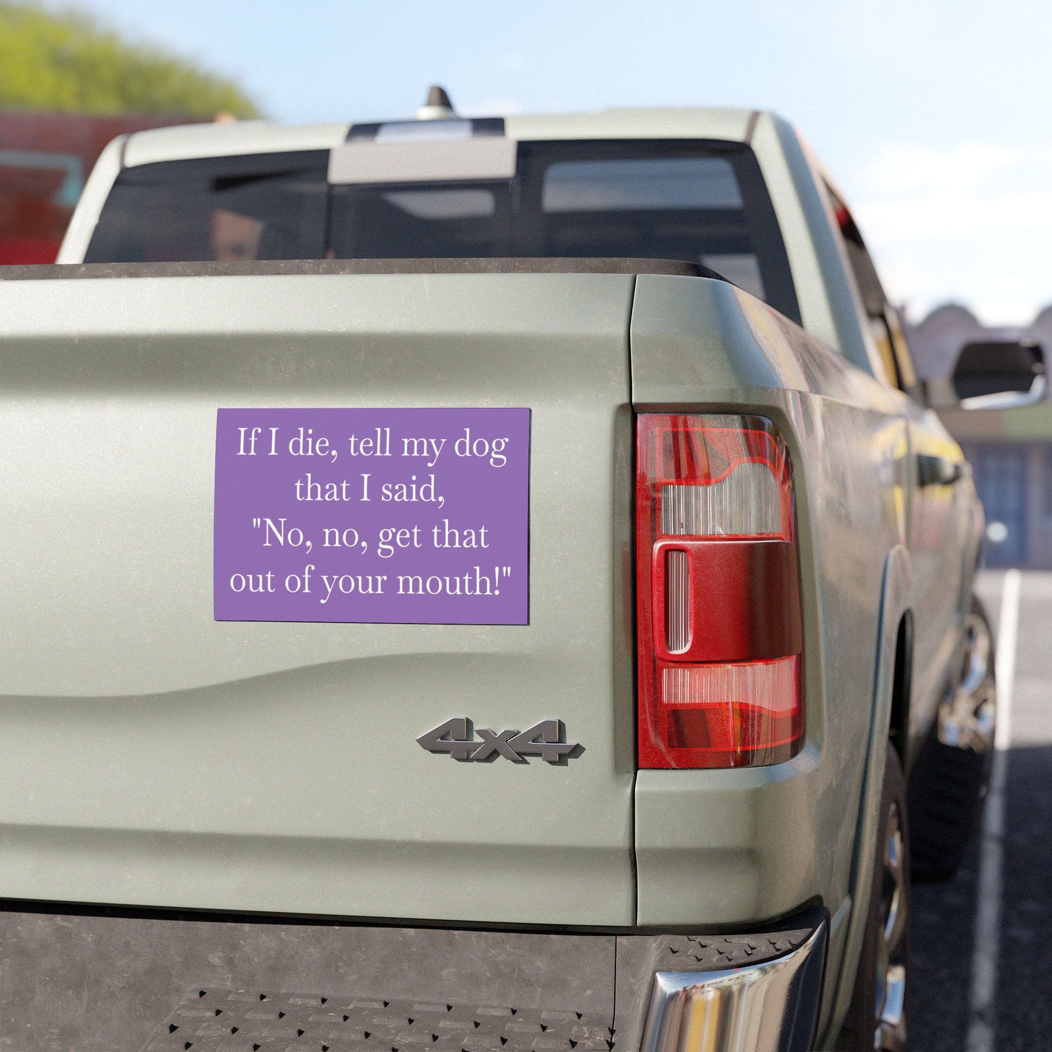 If I Die, Tell My Dog That I Said, "No, No, Get That Out Of Your Mouth!" Car Magnet