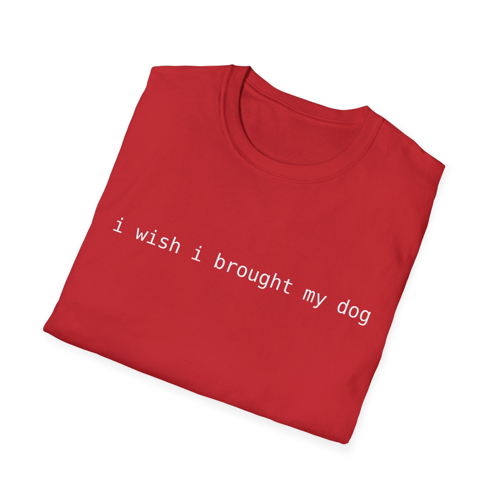I Wish I Brought My Dog Unisex Softstyle T-Shirt - Funny Shirt for Dog Lovers