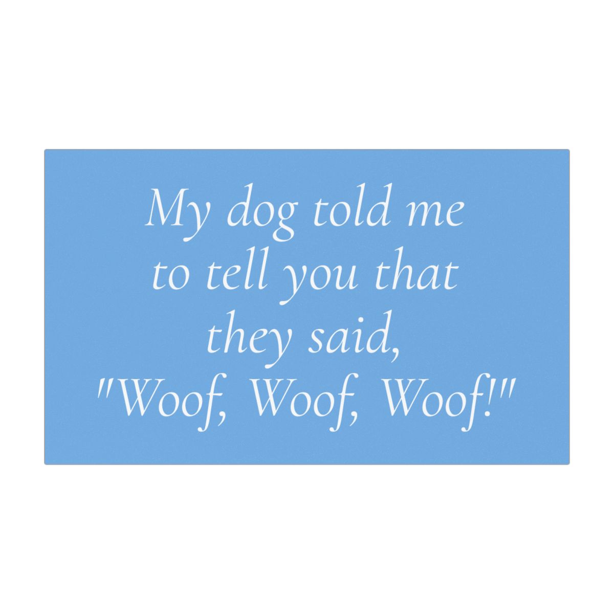 My Dog Told Me To Tell You That They Said 'Woof, Woof, Woof!' Car Magnet